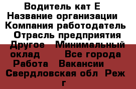 Водитель-кат.Е › Название организации ­ Компания-работодатель › Отрасль предприятия ­ Другое › Минимальный оклад ­ 1 - Все города Работа » Вакансии   . Свердловская обл.,Реж г.